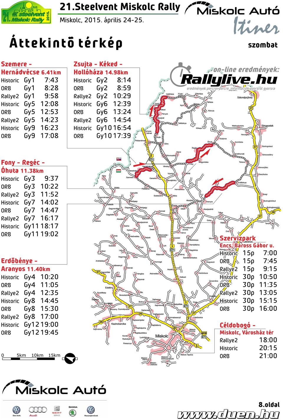 98km Historic Gy2 8:14 ORB Gy2 8:59 Rallye2 Gy2 10:29 Historic Gy6 12:39 ORB Gy6 13:24 Rallye2 Gy6 14:54 Historic Gy10 16:54 ORB Gy10 17:39 Fony - Regéc - Óhuta 11.