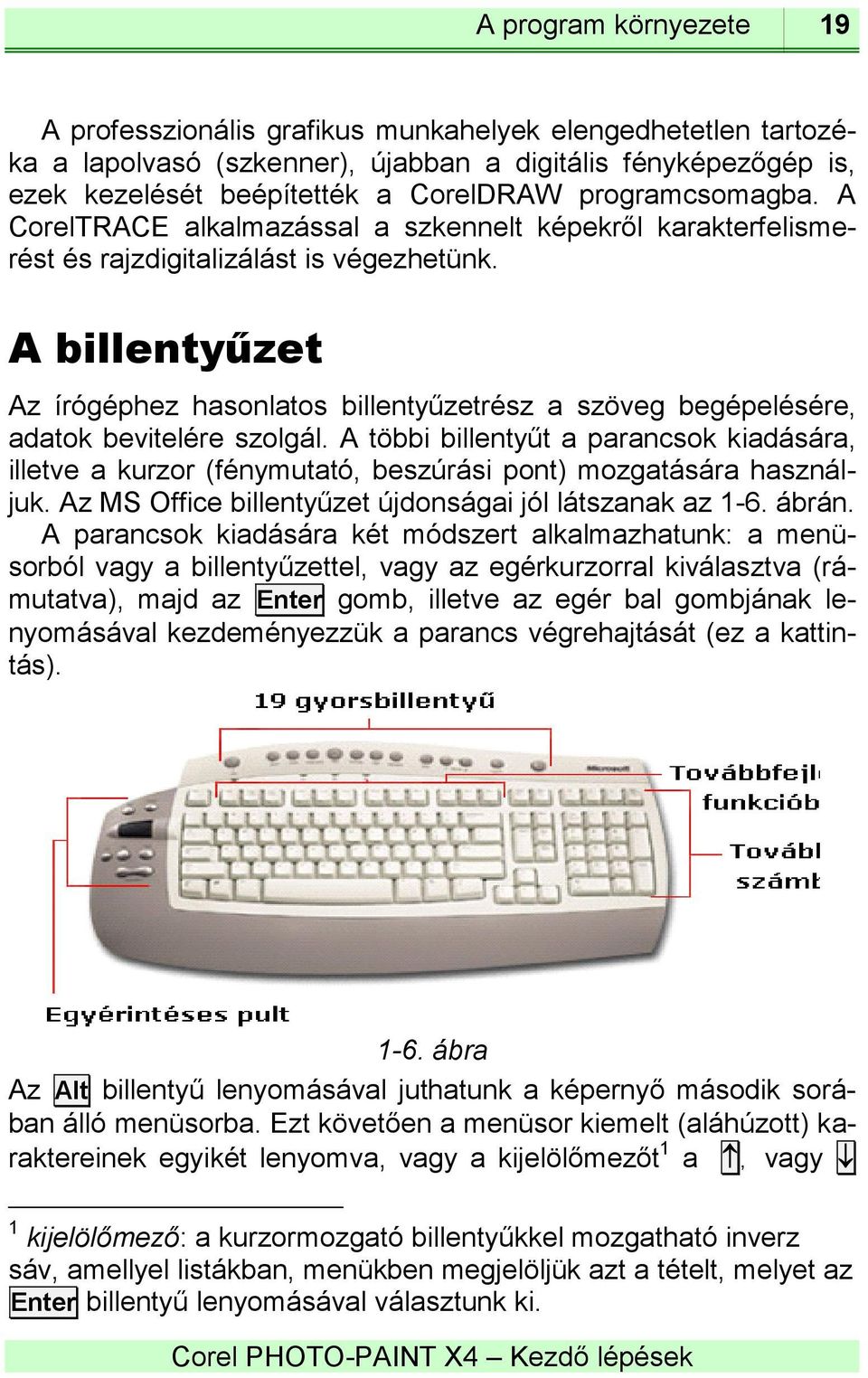 A billentyűzet Az írógéphez hasonlatos billentyűzetrész a szöveg begépelésére, adatok bevitelére szolgál.