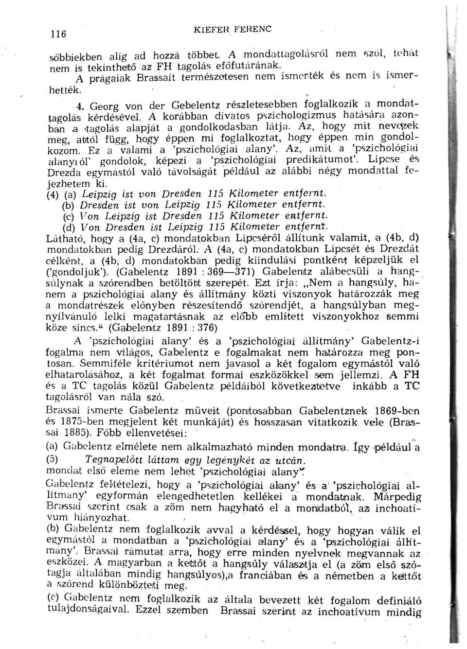 A korábban divatos pszichologizmus hatására azonban,a tagolás alapját a gondolkodásban látja. Az, hogy mit nevezzek meg, attól függ, hogy éppen mi foglalkoztat, hogy éppen min gondolkozom.