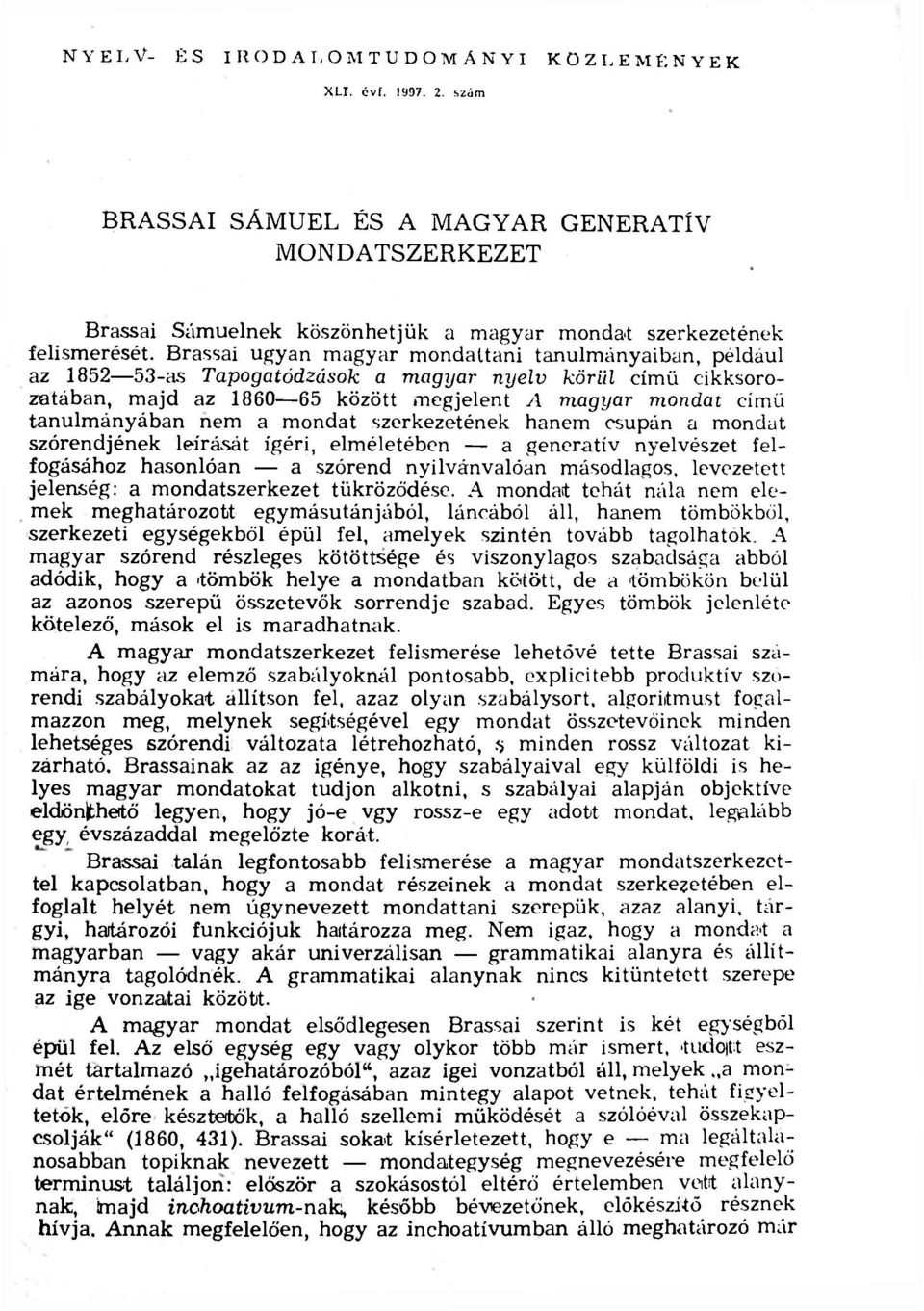 a mondat szerkezetének hanem csupán a mondat szórendjének leírását ígéri, elméletében a generatív nyelvészet felfogásához hasonlóan a szórend nyilvánvalóan másodlagos, levezetett jelenség: a