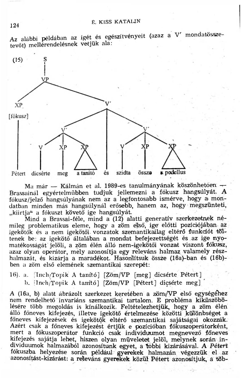 A fókusz/jelző hangsúlyának nem az a legfontosabb ismérve, hogy a mondatban minden más hangsúlynál erősebb, hanem az, hogy megszünteti, kiirtja" a fókuszt követő ige hangsúlyát.