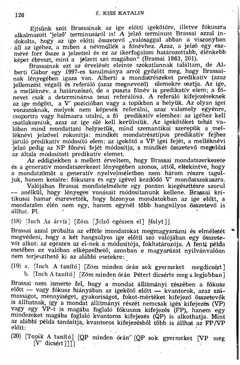 Azaz, a jelző egy eszmévé forr össze a jelzettel és ez az ikerfogalom határozottabb, élénkebb képet ébreszt, mint a jélzett szó magában" (Brassai 1863, 201).