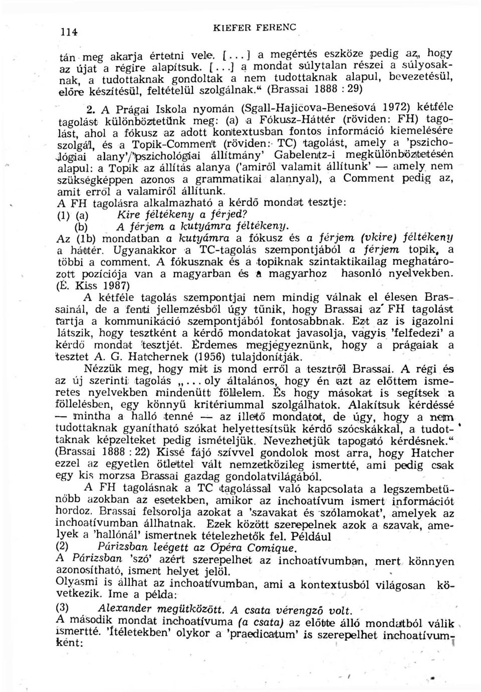 A Prágai Iskola nyomán (Sgall-Hajicova-Benesová 1972) kétféle tagolást különböztetünk meg: (a) a Fókusz-Háttér (röviden: FH) tagolást, ahol a fókusz az adott kontextusban fontos információ