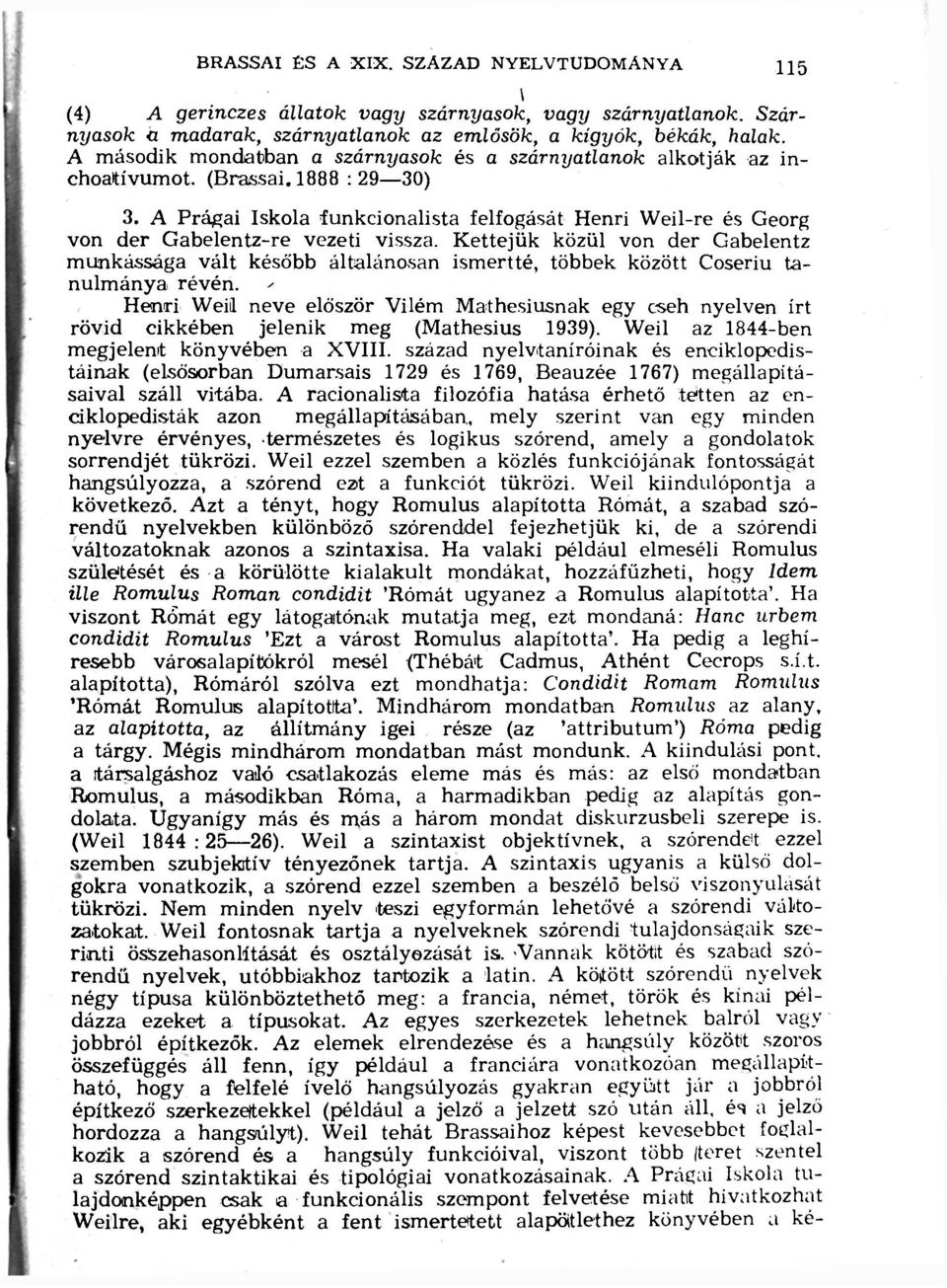 A Prágai Iskola íunkcionalista felfogását Henri Weil-re és Georg von der Gabelentz-re vezeti vissza.