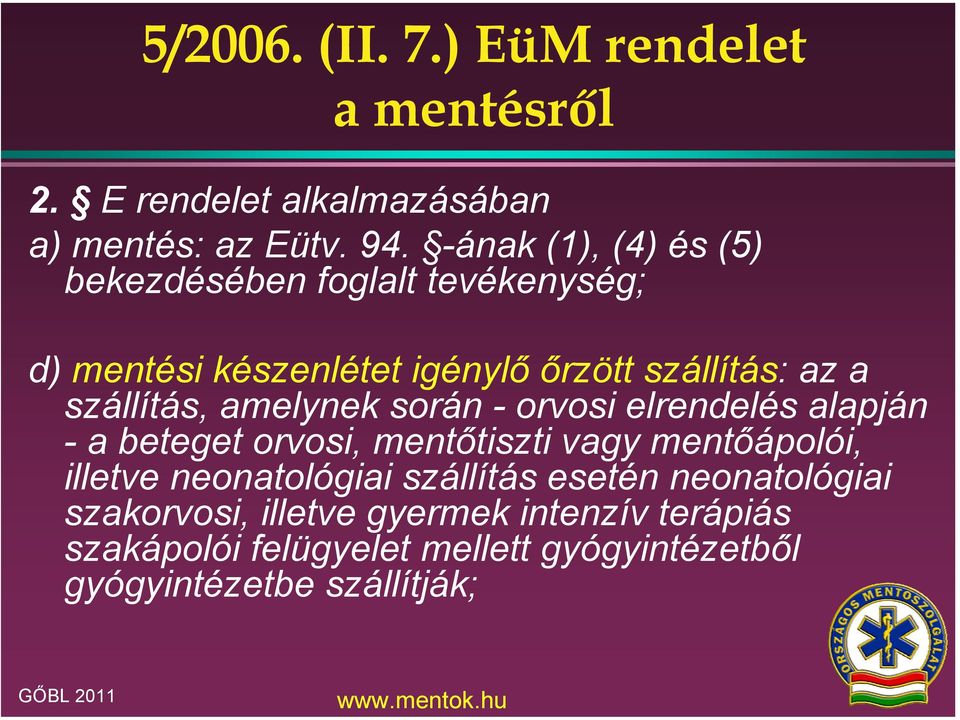 szállítás, amelynek során - orvosi elrendelés alapján - a beteget orvosi, mentőtiszti vagy mentőápolói, illetve