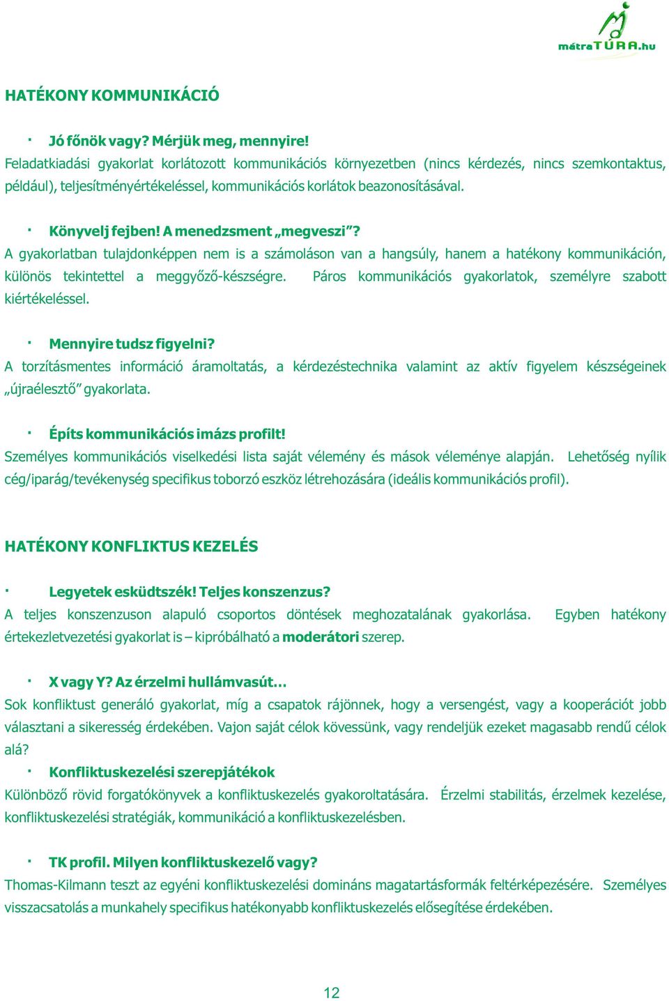 A menedzsment megveszi? A gyakorlatban tulajdonképpen nem is a számoláson van a hangsúly, hanem a hatékony kommunikáción, különös tekintettel a meggyőző-készségre.