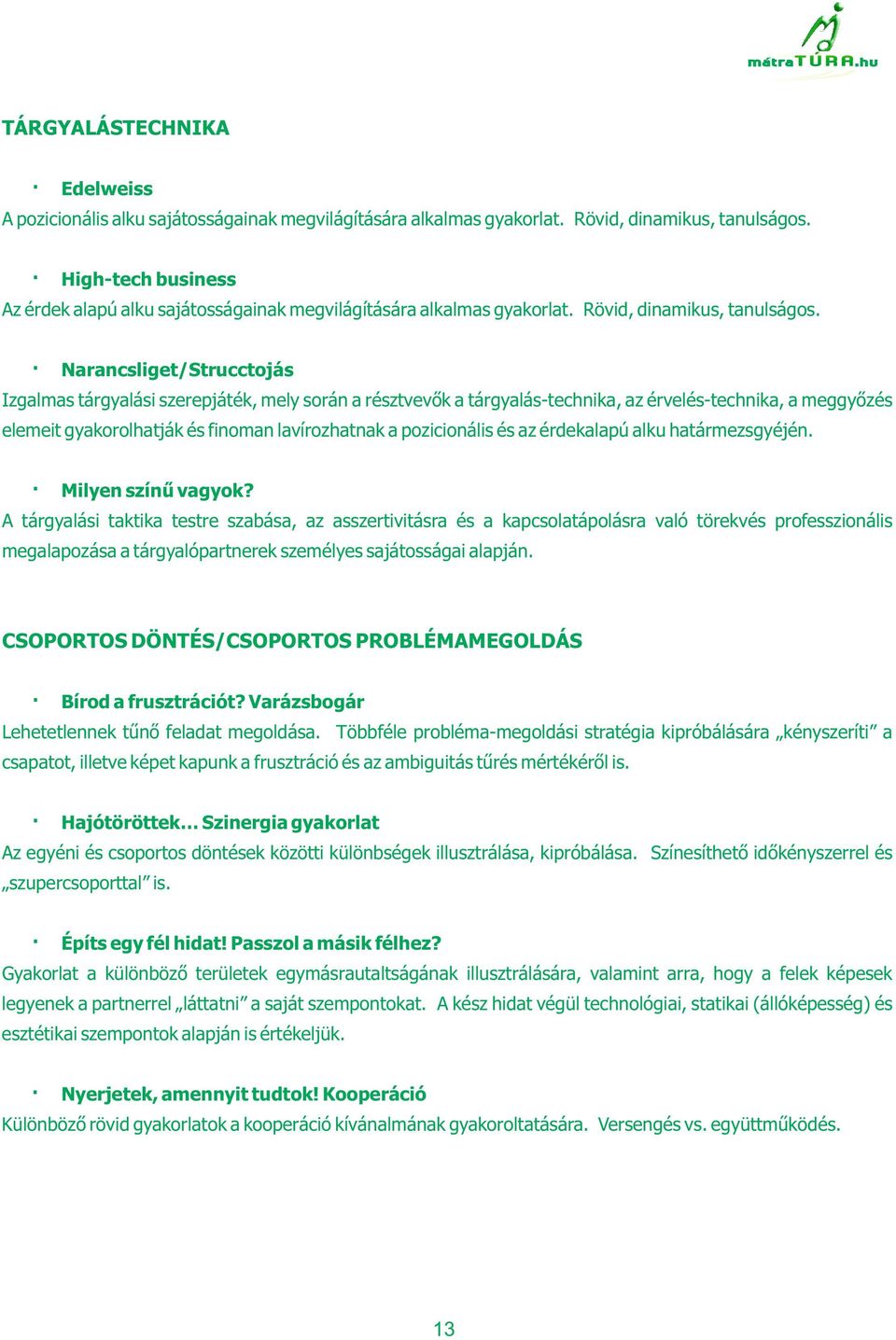 Narancsliget/Strucctojás Izgalmas tárgyalási szerepjáték, mely során a résztvevők a tárgyalás-technika, az érvelés-technika, a meggyőzés elemeit gyakorolhatják és finoman lavírozhatnak a pozicionális