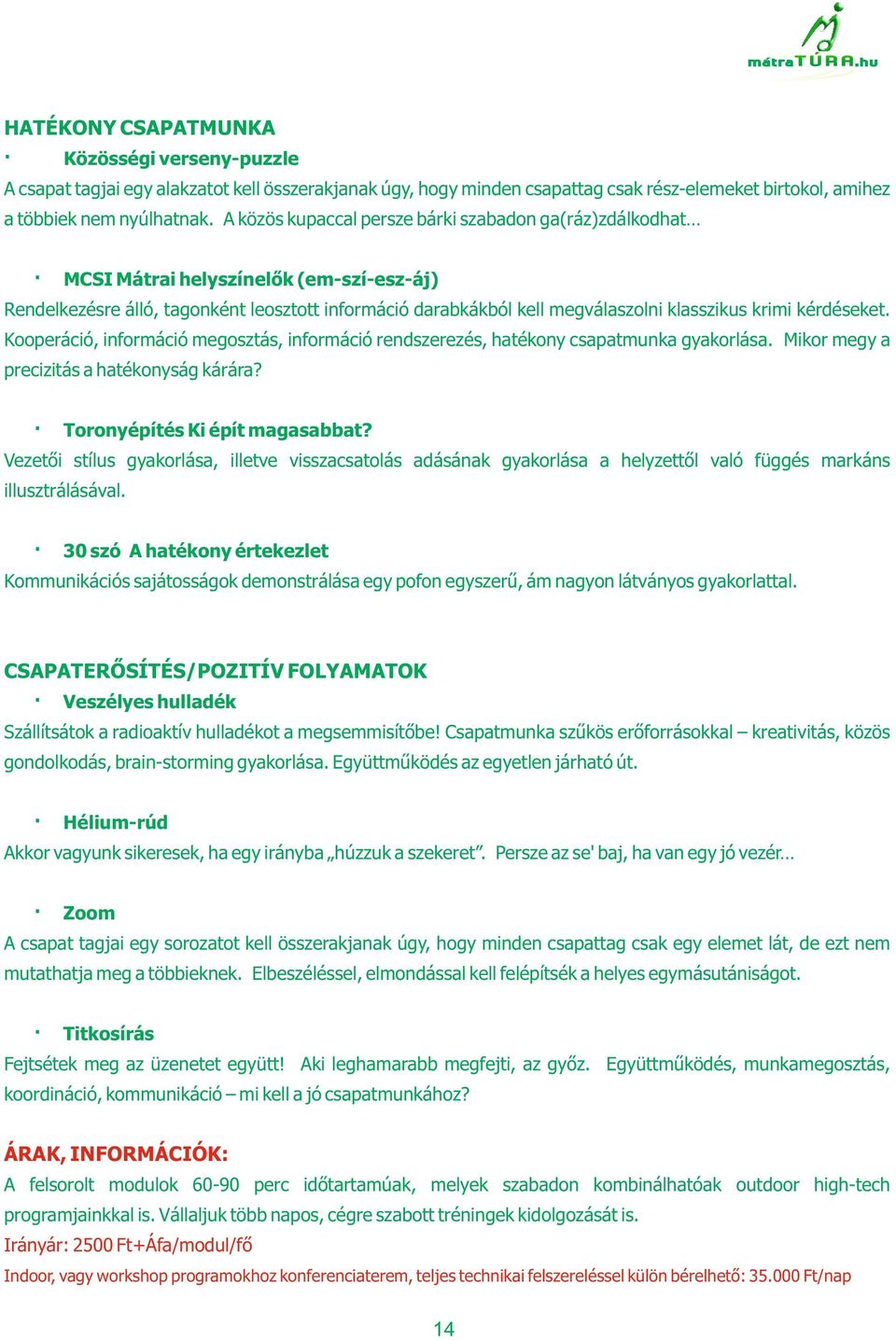 kérdéseket. Kooperáció, információ megosztás, információ rendszerezés, hatékony csapatmunka gyakorlása. Mikor megy a precizitás a hatékonyság kárára? Toronyépítés Ki épít magasabbat?