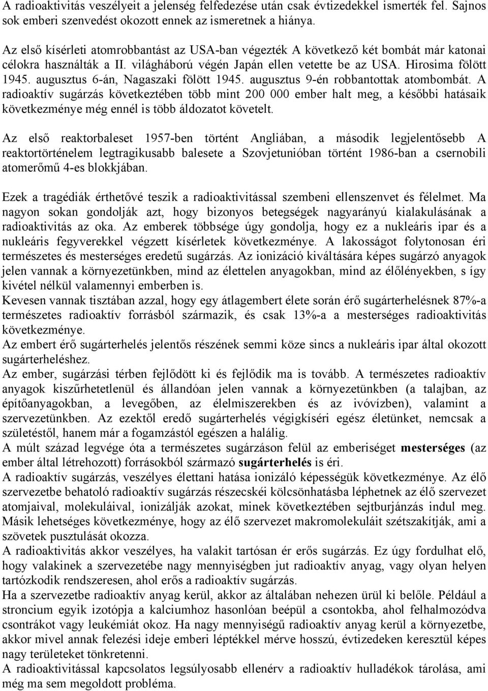 augusztus 6-án, Nagaszaki fölött 1945. augusztus 9-én robbantottak atombombát.
