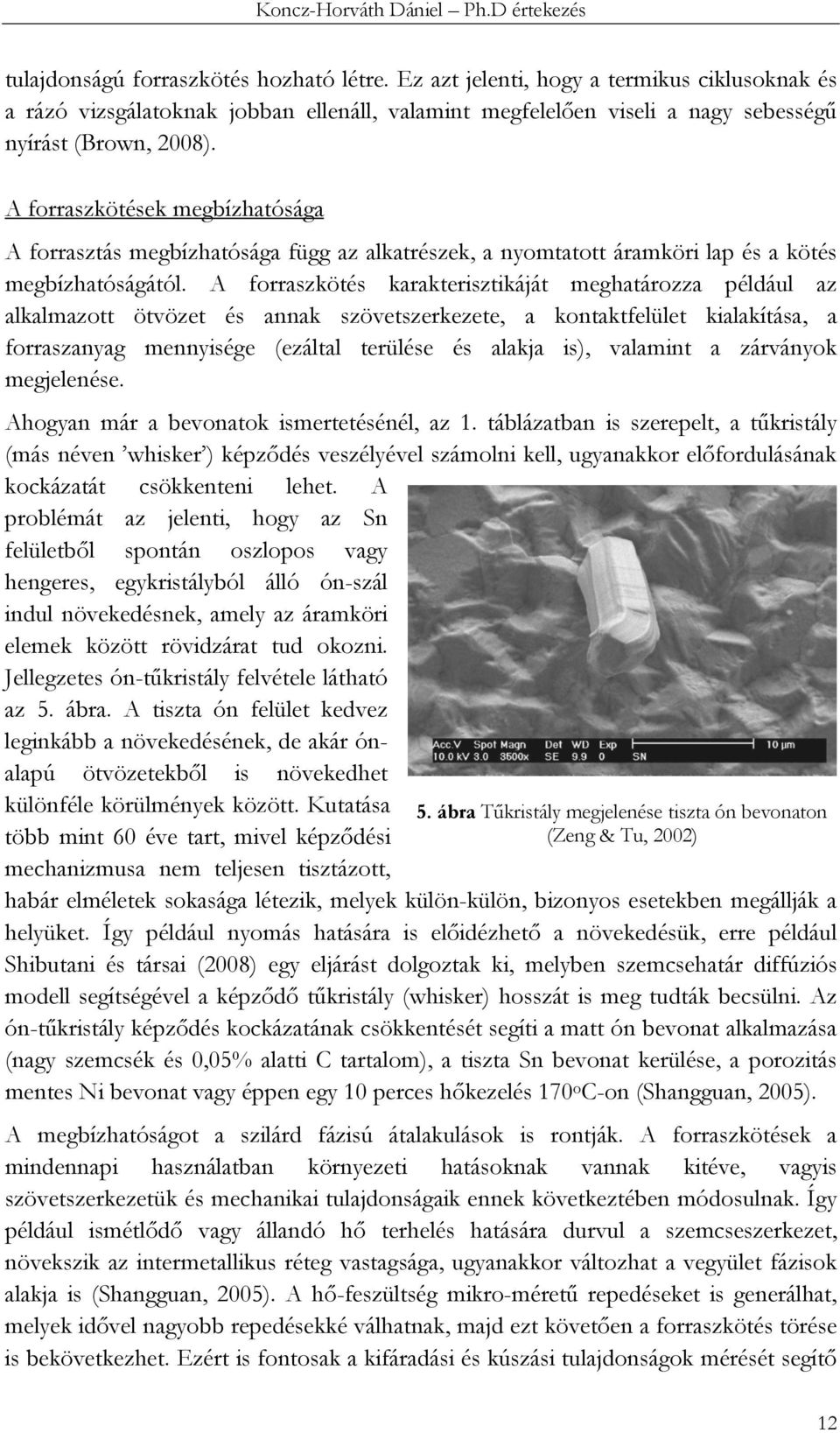 A forraszkötés karakterisztikáját meghatározza például az alkalmazott ötvözet és annak szövetszerkezete, a kontaktfelület kialakítása, a forraszanyag mennyisége (ezáltal terülése és alakja is),
