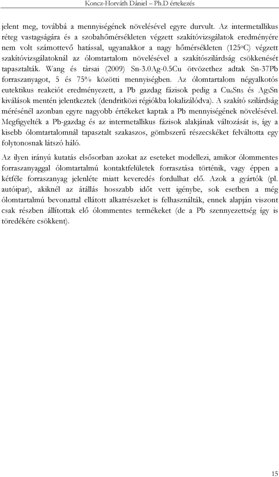 szakítóvizsgálatoknál az ólomtartalom növelésével a szakítószilárdság csökkenését tapasztalták. Wang és társai (2009) Sn-3.0Ag-0.