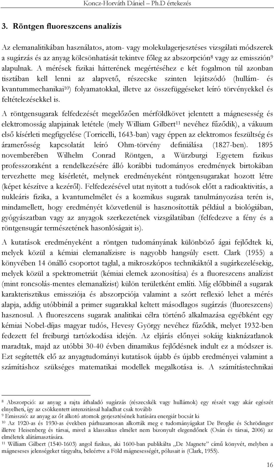 A mérések fizikai hátterének megértéséhez e két fogalmon túl azonban tisztában kell lenni az alapvető, részecske szinten lejátszódó (hullám- és kvantummechanikai 10 ) folyamatokkal, illetve az