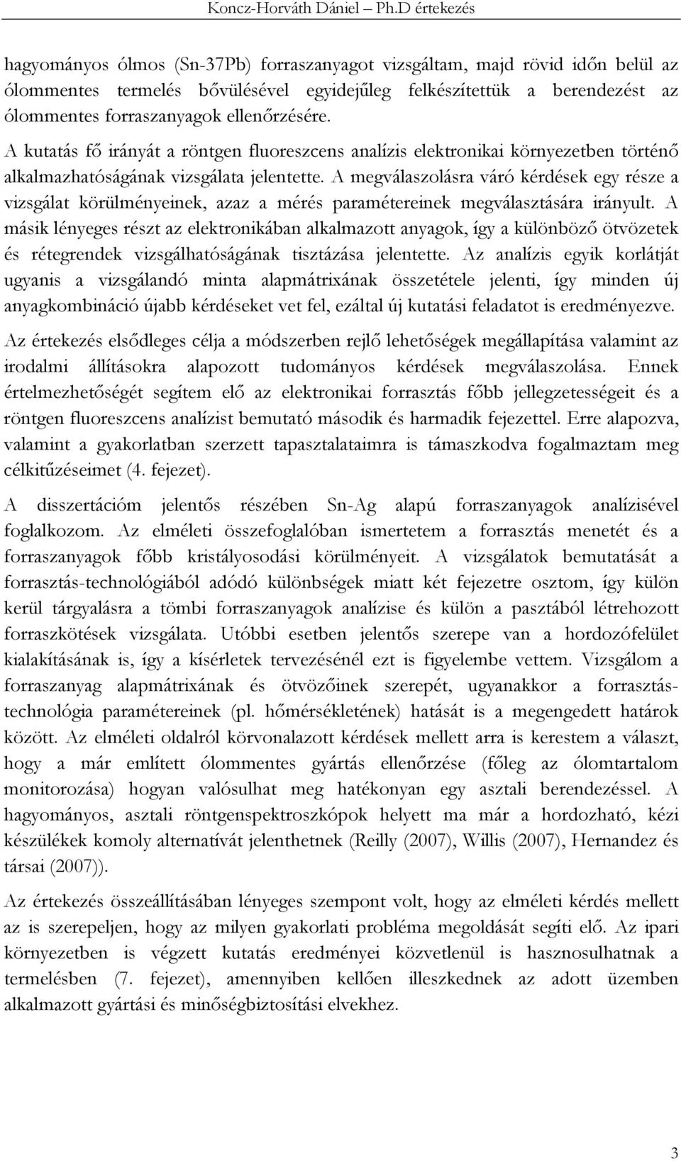 A megválaszolásra váró kérdések egy része a vizsgálat körülményeinek, azaz a mérés paramétereinek megválasztására irányult.