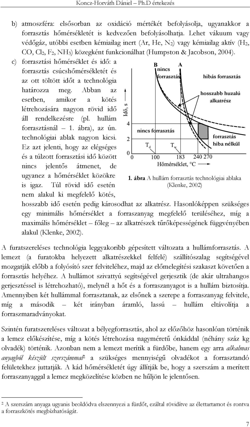 c) forrasztási hőmérséklet és idő: a forrasztás csúcshőmérsékletét és az ott töltött időt a technológia határozza meg.