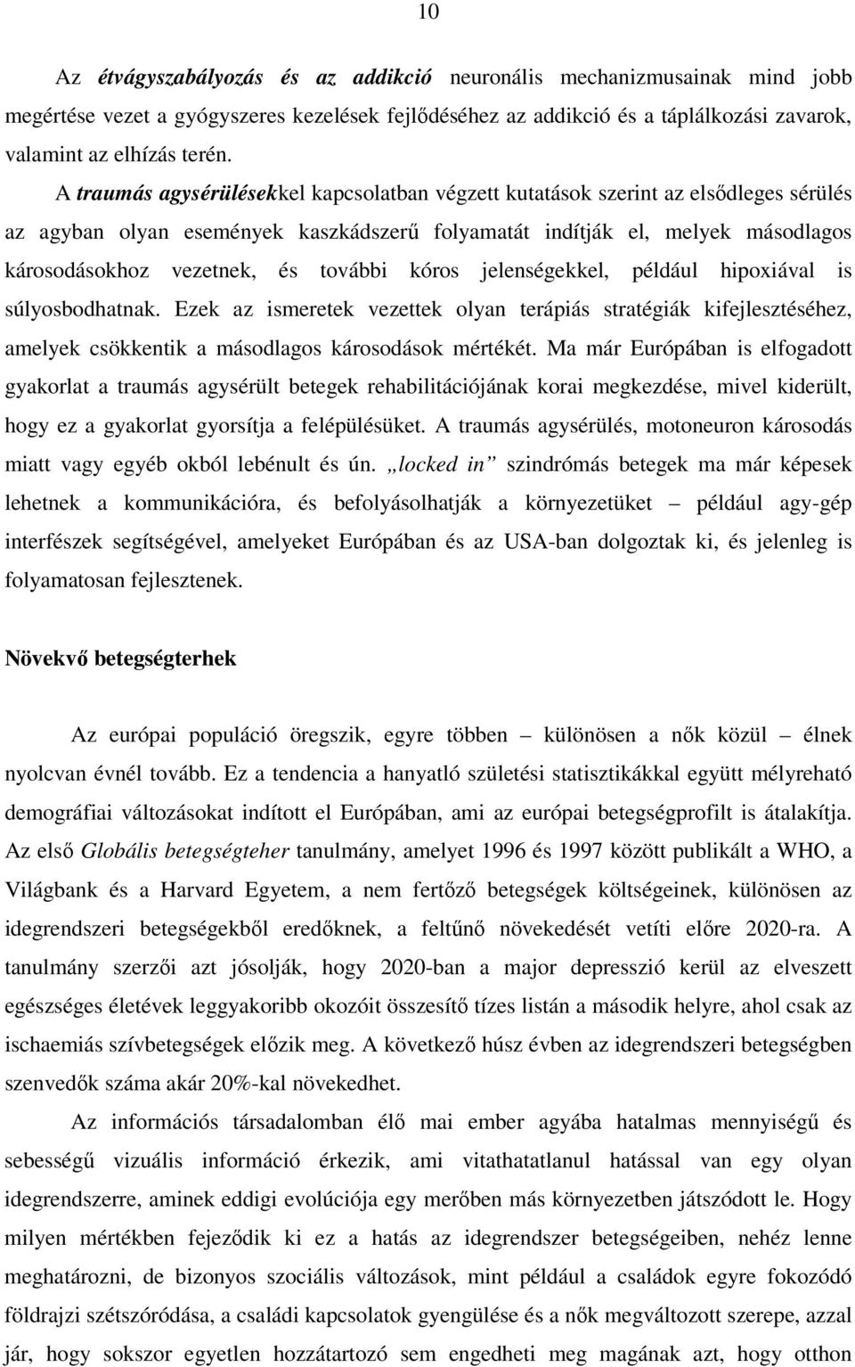 további kóros jelenségekkel, például hipoxiával is súlyosbodhatnak. Ezek az ismeretek vezettek olyan terápiás stratégiák kifejlesztéséhez, amelyek csökkentik a másodlagos károsodások mértékét.