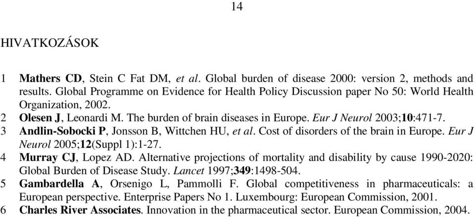 3 Andlin-Sobocki P, Jonsson B, Wittchen HU, et al. Cost of disorders of the brain in Europe. Eur J Neurol 2005;12(Suppl 1):1-27. 4 Murray CJ, Lopez AD.