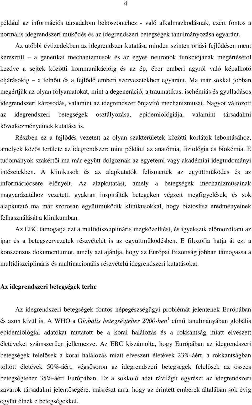 kommunikációig és az ép, éber emberi agyról való képalkotó eljárásokig a felnıtt és a fejlıdı emberi szervezetekben egyaránt.