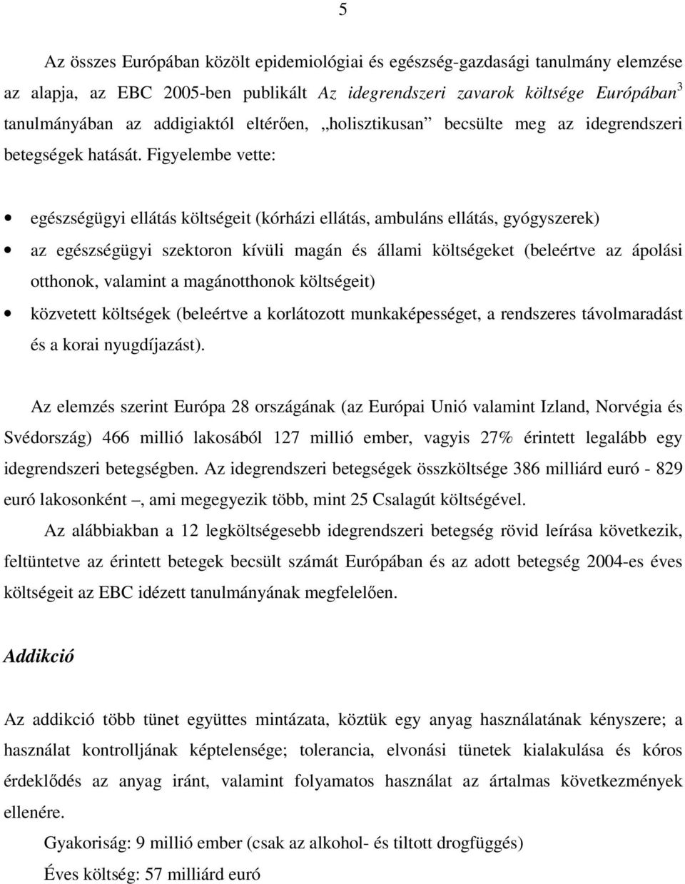 Figyelembe vette: egészségügyi ellátás költségeit (kórházi ellátás, ambuláns ellátás, gyógyszerek) az egészségügyi szektoron kívüli magán és állami költségeket (beleértve az ápolási otthonok,