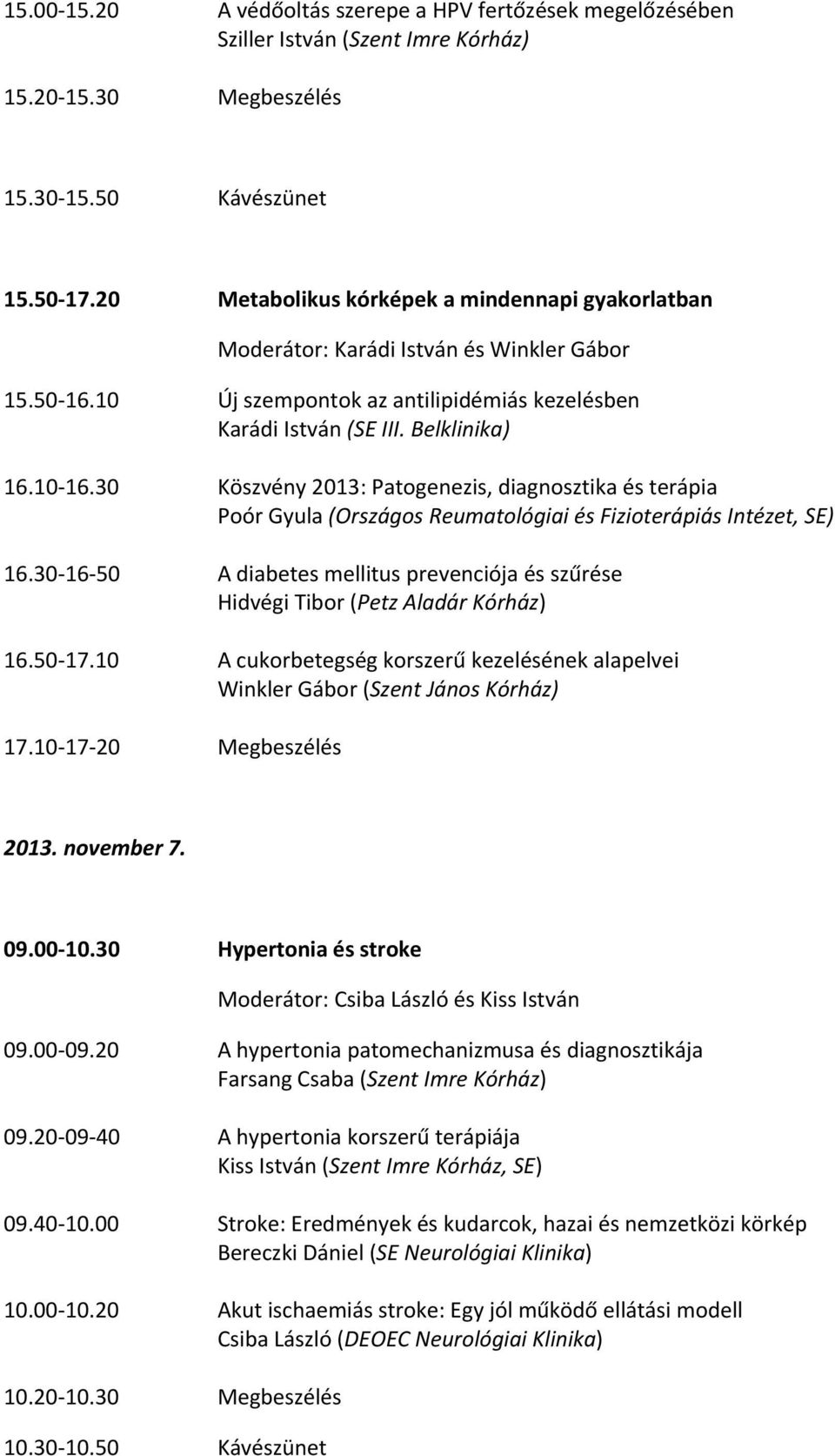 30 Köszvény 2013: Patogenezis, diagnosztika és terápia Poór Gyula (Országos Reumatológiai és Fizioterápiás Intézet, SE) 16.