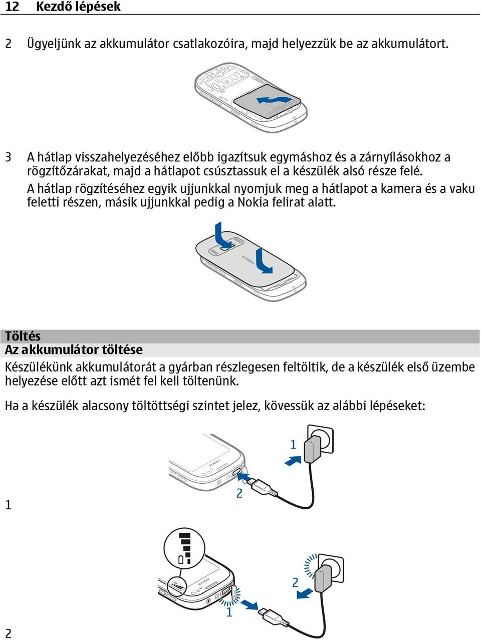 A hátlap rögzítéséhez egyik ujjunkkal nyomjuk meg a hátlapot a kamera és a vaku feletti részen, másik ujjunkkal pedig a Nokia felirat alatt.