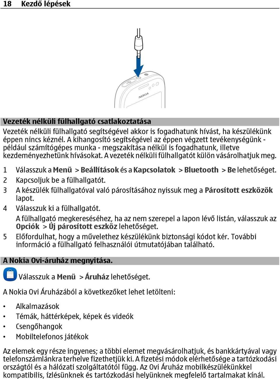 A vezeték nélküli fülhallgatót külön vásárolhatjuk meg. 1 Válasszuk a Menü > Beállítások és a Kapcsolatok > Bluetooth > Be lehetőséget. 2 Kapcsoljuk be a fülhallgatót.