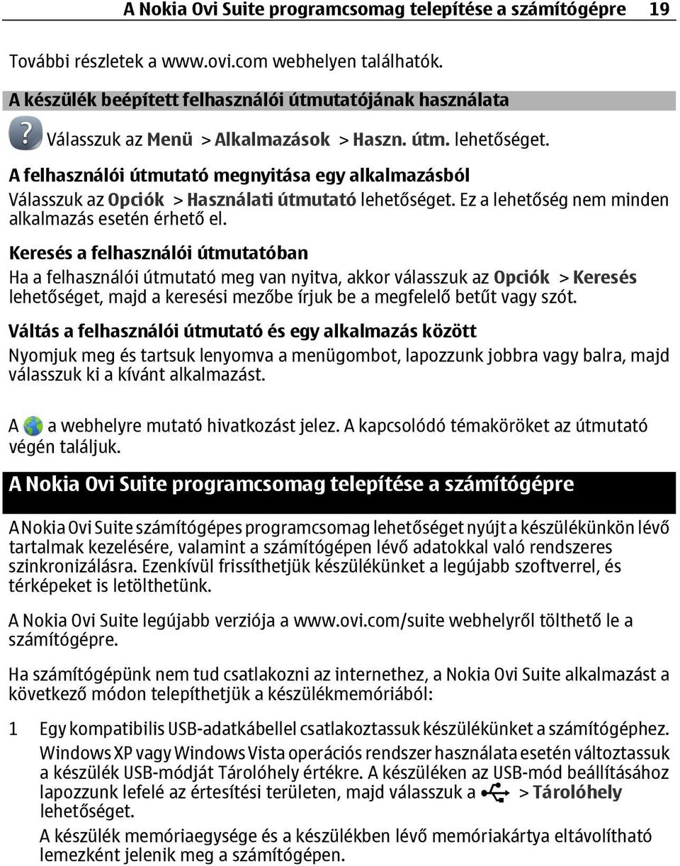 A felhasználói útmutató megnyitása egy alkalmazásból Válasszuk az Opciók > Használati útmutató lehetőséget. Ez a lehetőség nem minden alkalmazás esetén érhető el.