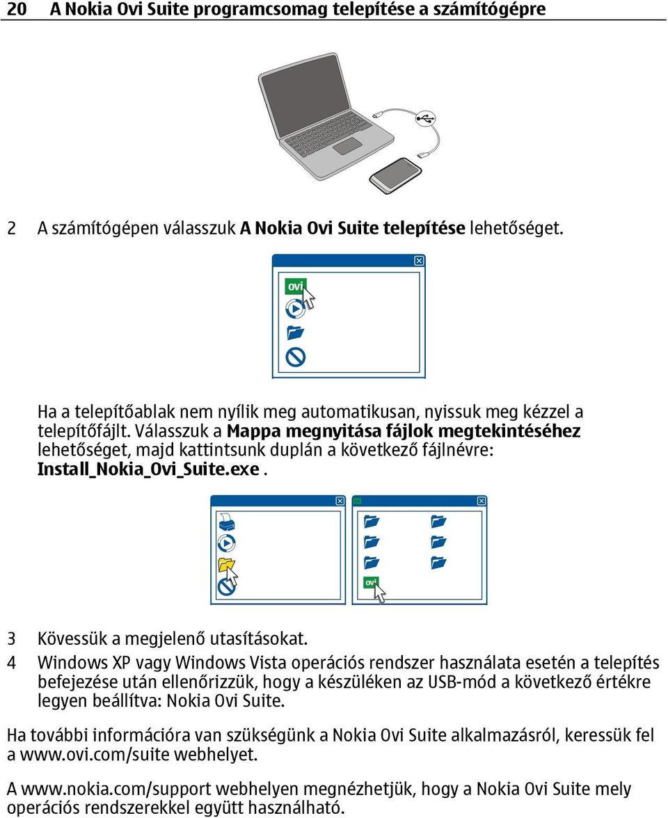 Válasszuk a Mappa megnyitása fájlok megtekintéséhez lehetőséget, majd kattintsunk duplán a következő fájlnévre: Install_Nokia_Ovi_Suite.exe. 3 Kövessük a megjelenő utasításokat.