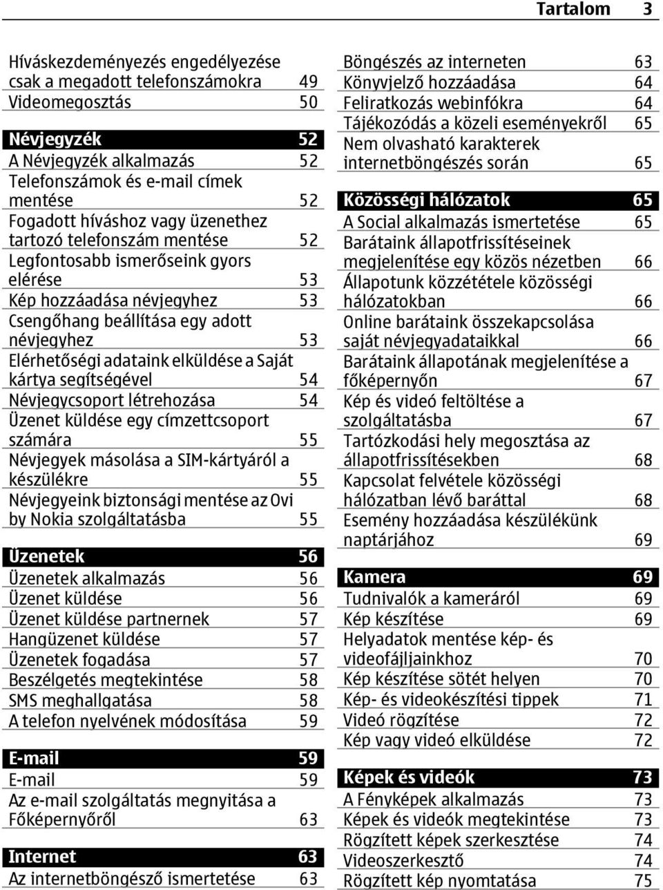 Saját kártya segítségével 54 Névjegycsoport létrehozása 54 Üzenet küldése egy címzettcsoport számára 55 Névjegyek másolása a SIM-kártyáról a készülékre 55 Névjegyeink biztonsági mentése az Ovi by