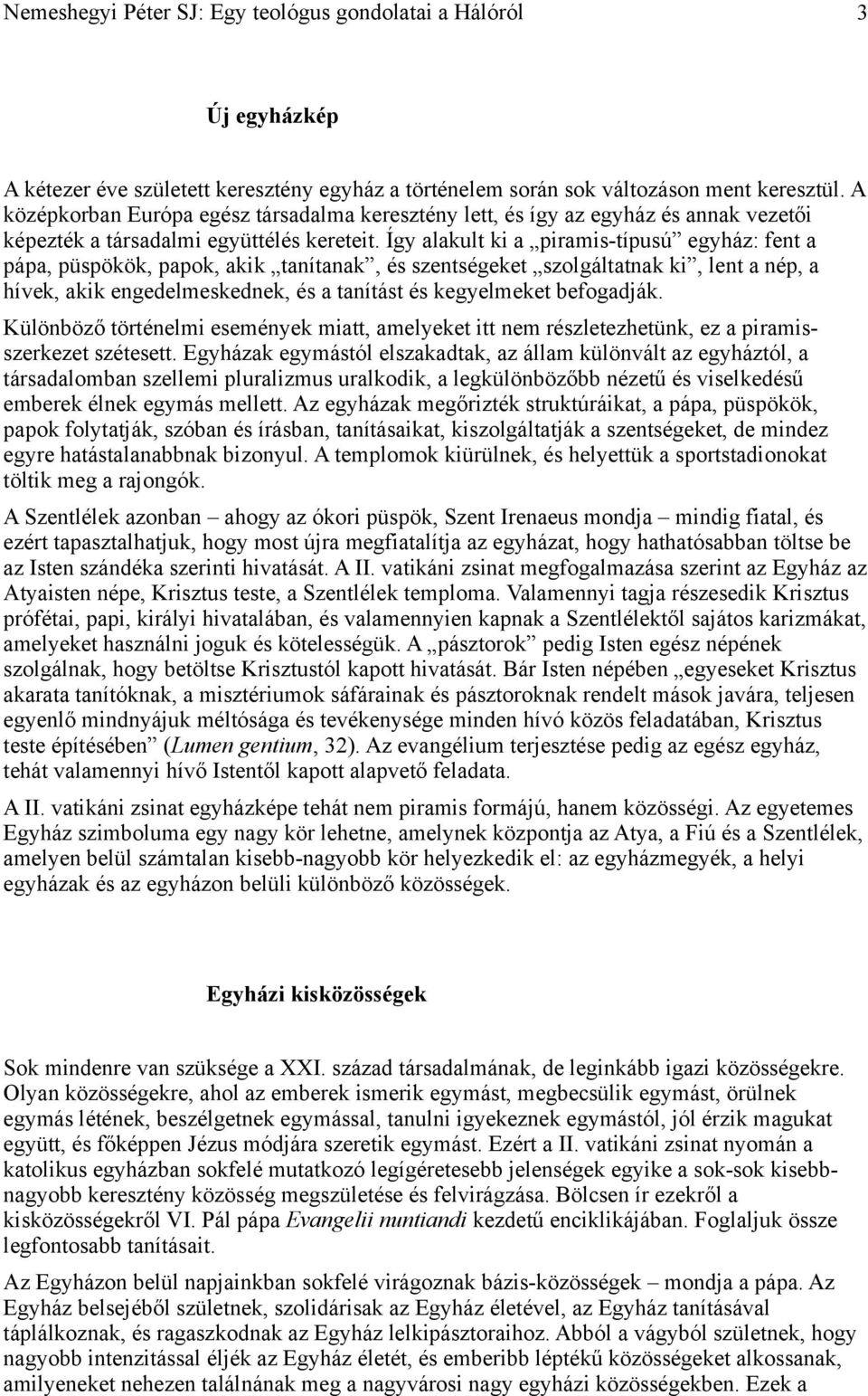 Így alakult ki a piramis-típusú egyház: fent a pápa, püspökök, papok, akik tanítanak, és szentségeket szolgáltatnak ki, lent a nép, a hívek, akik engedelmeskednek, és a tanítást és kegyelmeket