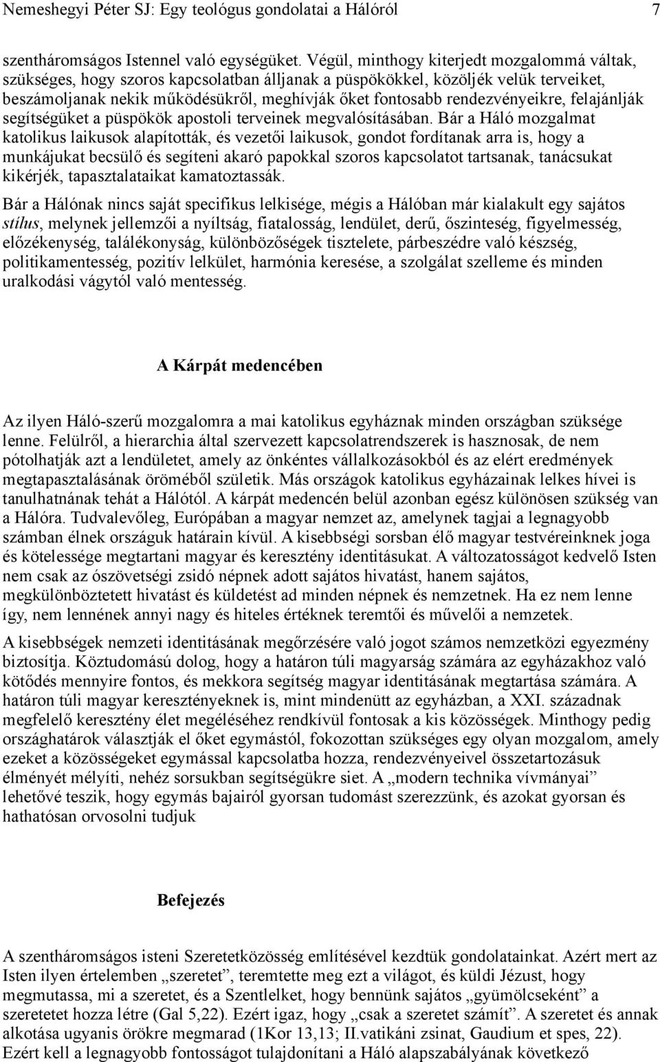 rendezvényeikre, felajánlják segítségüket a püspökök apostoli terveinek megvalósításában.
