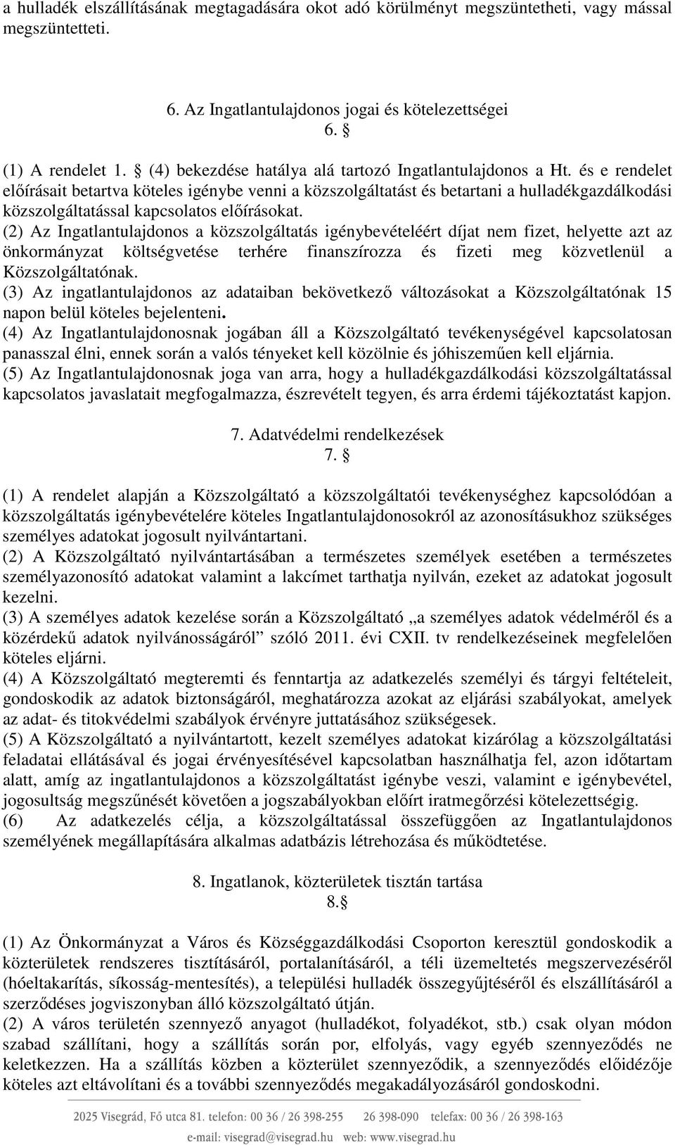 és e rendelet előírásait betartva köteles igénybe venni a közszolgáltatást és betartani a hulladékgazdálkodási közszolgáltatással kapcsolatos előírásokat.