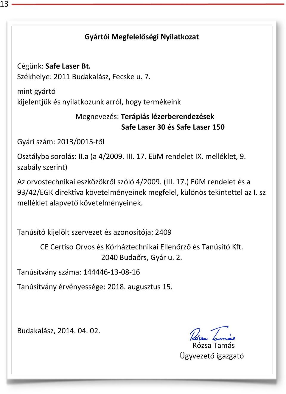 orvostechnikai!eszközökről!szóló!4/2009.!(III.!17.)!EüM!rendelet!és!a! 93/42/EGK!direkzva!követelményeinek!megfelel,!különös!tekintejel!az!I.!sz! melléklet!alapvető!követelményeinek. Tanúsító!