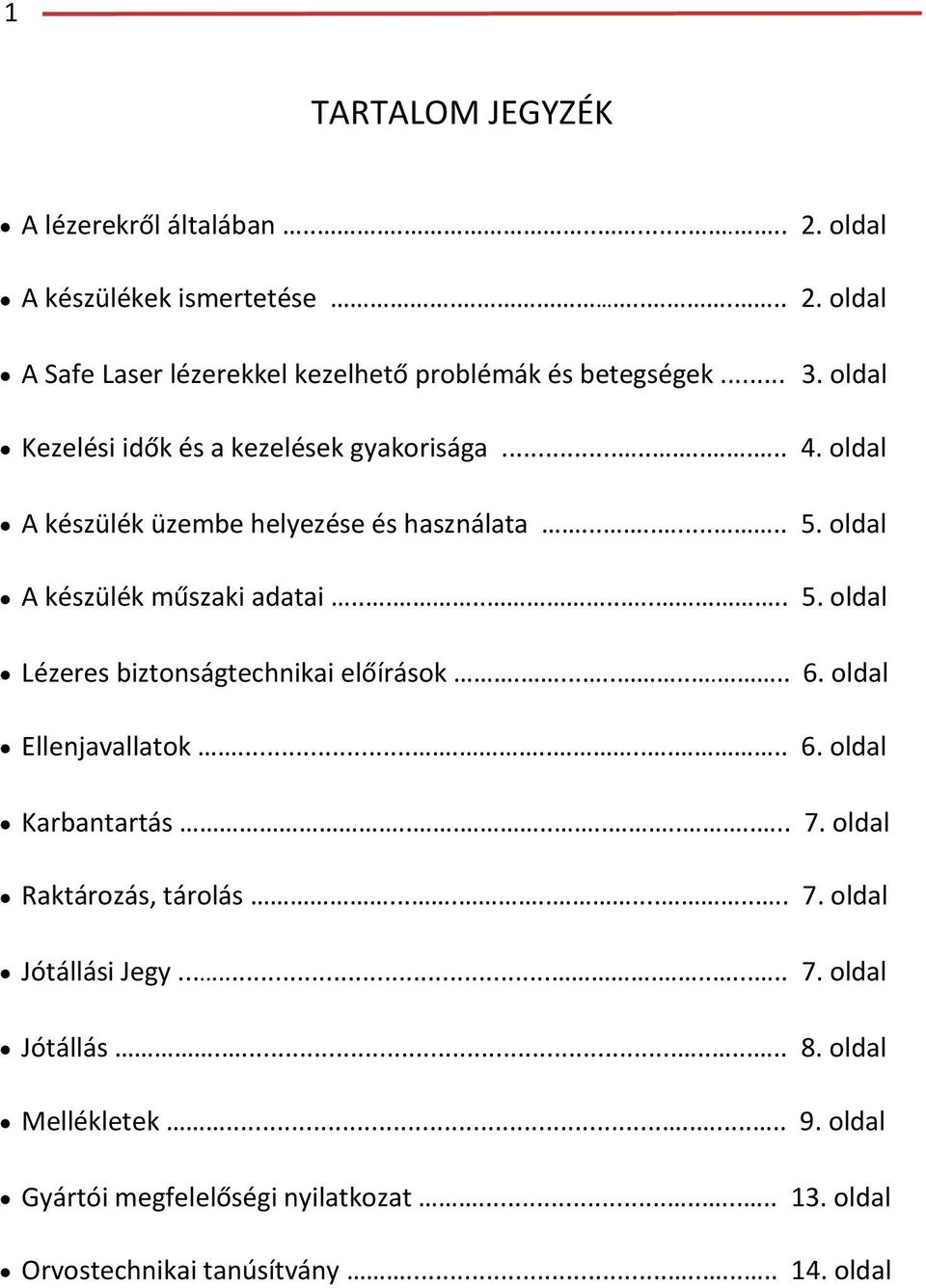 biztonságtechnikai!előírások!...........!!6.!oldal Ellenjavallatok!...........!!6.!oldal Karbantartás!.............!!7.!oldal Raktározás,!tárolás!.............!!7.!oldal Jótállási!Jegy!