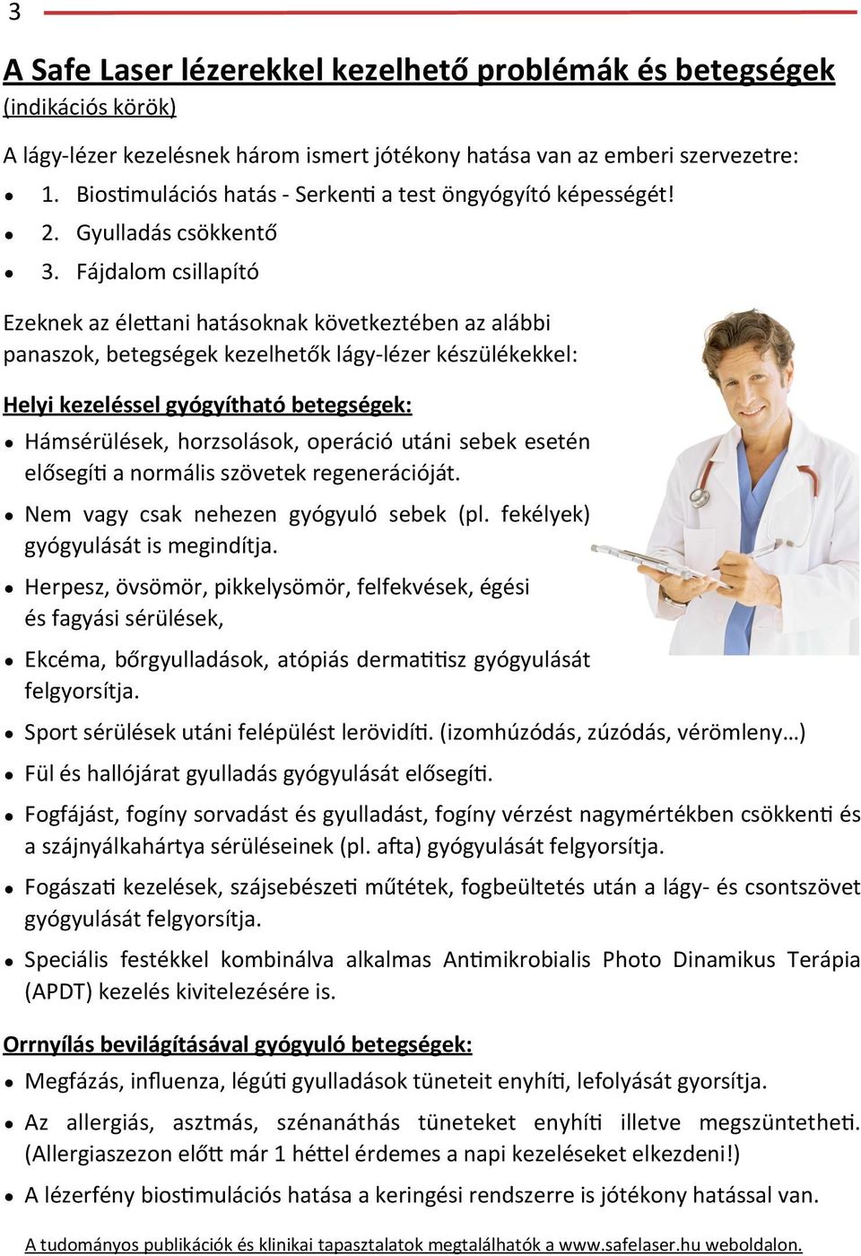 készülékekkel: Helyi%kezeléssel%gyógyítható%betegségek: Hámsérülések,!horzsolások,!operáció! utáni! sebek!esetén! elősegíi!a!normális!szövetek!regenerációját. Nem! vagy! csak! nehezen! gyógyuló!