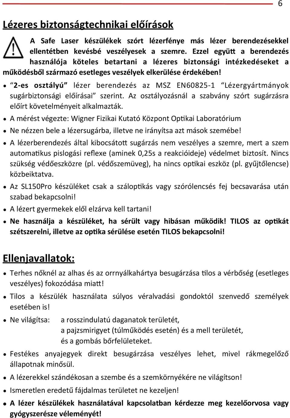 MSZ! EN60825g1! Lézergyártmányok! sugárbiztonsági! előírásai! szerint.! Az! osztályozásnál! a! szabvány! szórt! sugárzásra! előírt!követelményeit!alkalmazták. A!mérést!végezte:!Wigner!Fizikai!Kutató!