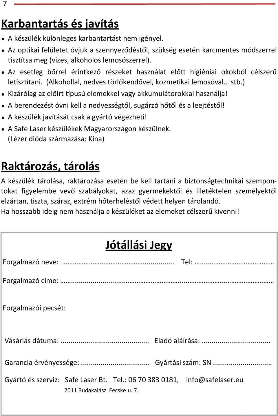 zpusú!elemekkel!vagy!akkumulátorokkal!használja! A!berendezést!óvni!kell!a!nedvességtől,!sugárzó!hőtől!és!a!leejtéstől! A!készülék!javítását!csak!a!gyártó!végezhei! A!Safe!Laser!készülékek!