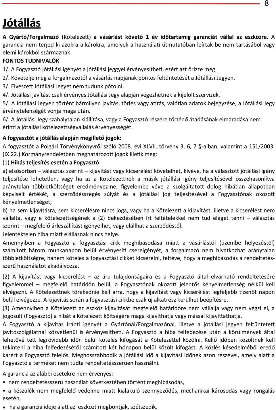 meg!a!forgalmazótól!a!vásárlás!napjának!pontos!feltüntetését!a!Jótállási!Jegyen. 3/.!Elveszej!Jótállási!Jegyet!nem!tudunk!pótolni. 4/.!Jótállási!javítást!csak!érvényes!Jótállási!Jegy!alapján!