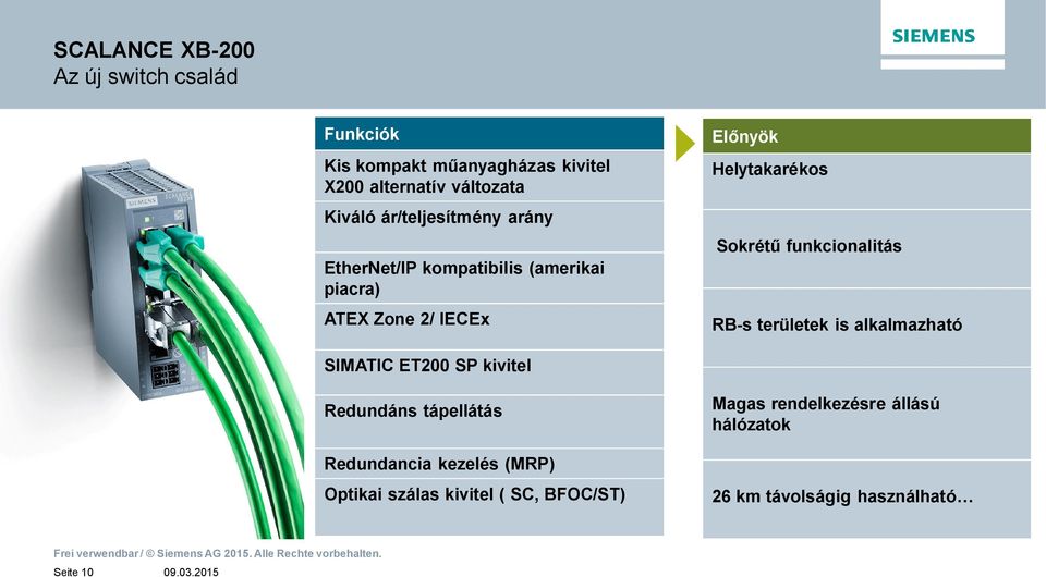 alkalmazható SIMATIC ET200 SP kivitel Redundáns tápellátás Redundancia kezelés (MRP) Optikai szálas kivitel ( SC, BFOC/ST)