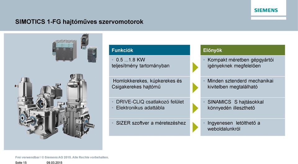 Csigakerekes hajtóm Minden sztenderd mechanikai kivitelben megtalálható DRIVE-CLIQ csatlakozó felület Elektronikus