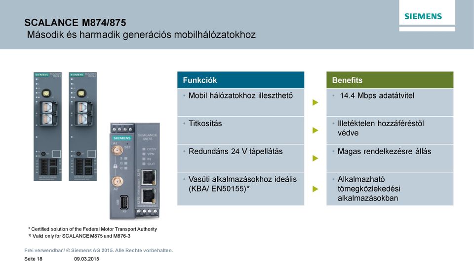4 Mbps adatátvitel Illetéktelen hozzáféréstl védve Magas rendelkezésre állás Alkalmazható tömegközlekedési alkalmazásokban