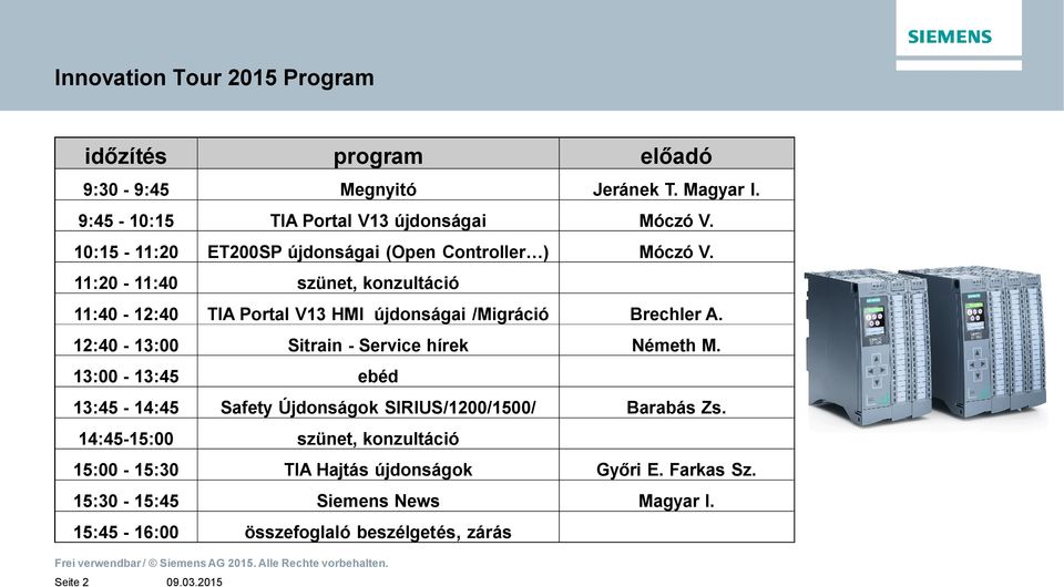 2:40-3:00 Sitrain - Service hírek Németh M. 3:00-3:45 ebéd 3:45-4:45 Safety Újdonságok SIRIUS/200/500/ Barabás Zs.