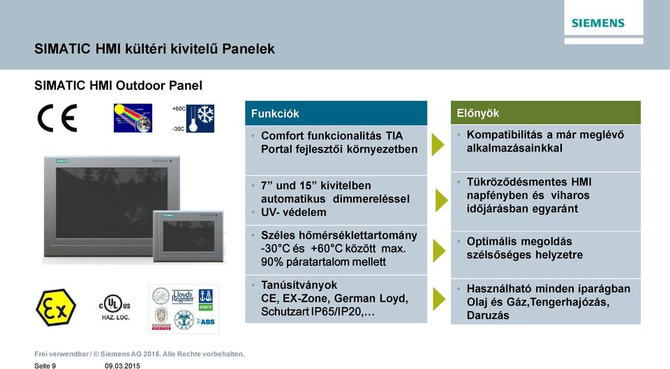 90% páratartalom mellett Tanúsítványok CE, EX-Zone, German Loyd, Schutzart IP65/IP20, Tükrözdésmentes HMI napfényben és viharos idjárásban egyaránt