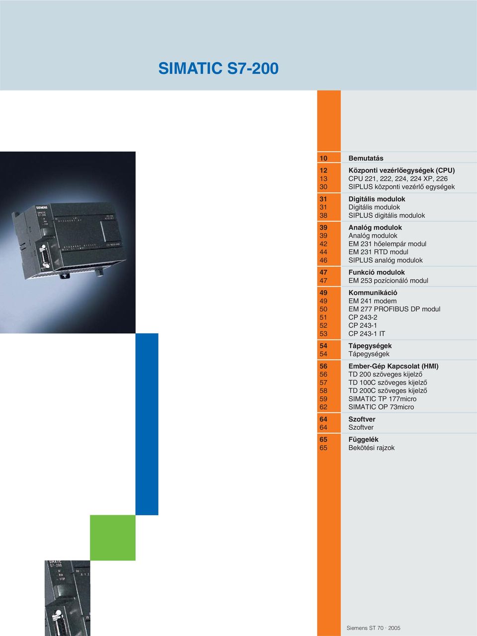 Kommunikáció 49 EM 241 modem 50 EM 277 PROFIBUS DP modul 51 CP 243-2 52 CP 243-1 53 CP 243-1 IT 54 Tápegységek 54 Tápegységek 56 Ember-Gép Kapcsolat (HMI) 56 TD 200 szöveges