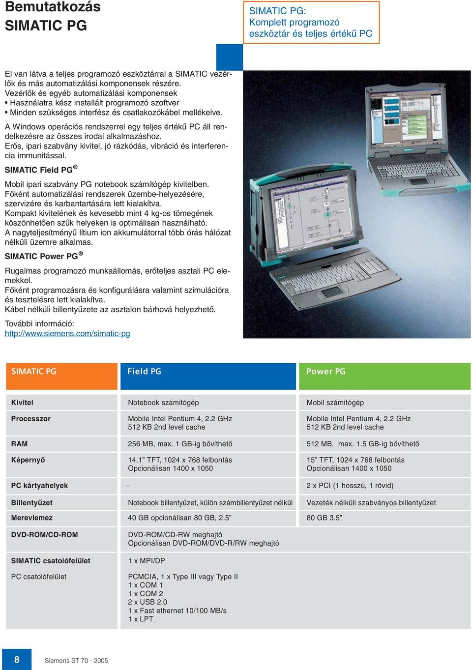 A Windows operációs rendszerrel egy teljes értékı PC áll rendelkezésre az összes irodai alkalmazáshoz. ErŒs, ipari szabvány kivitel, jó rázkódás, vibráció és interferencia immunitással.