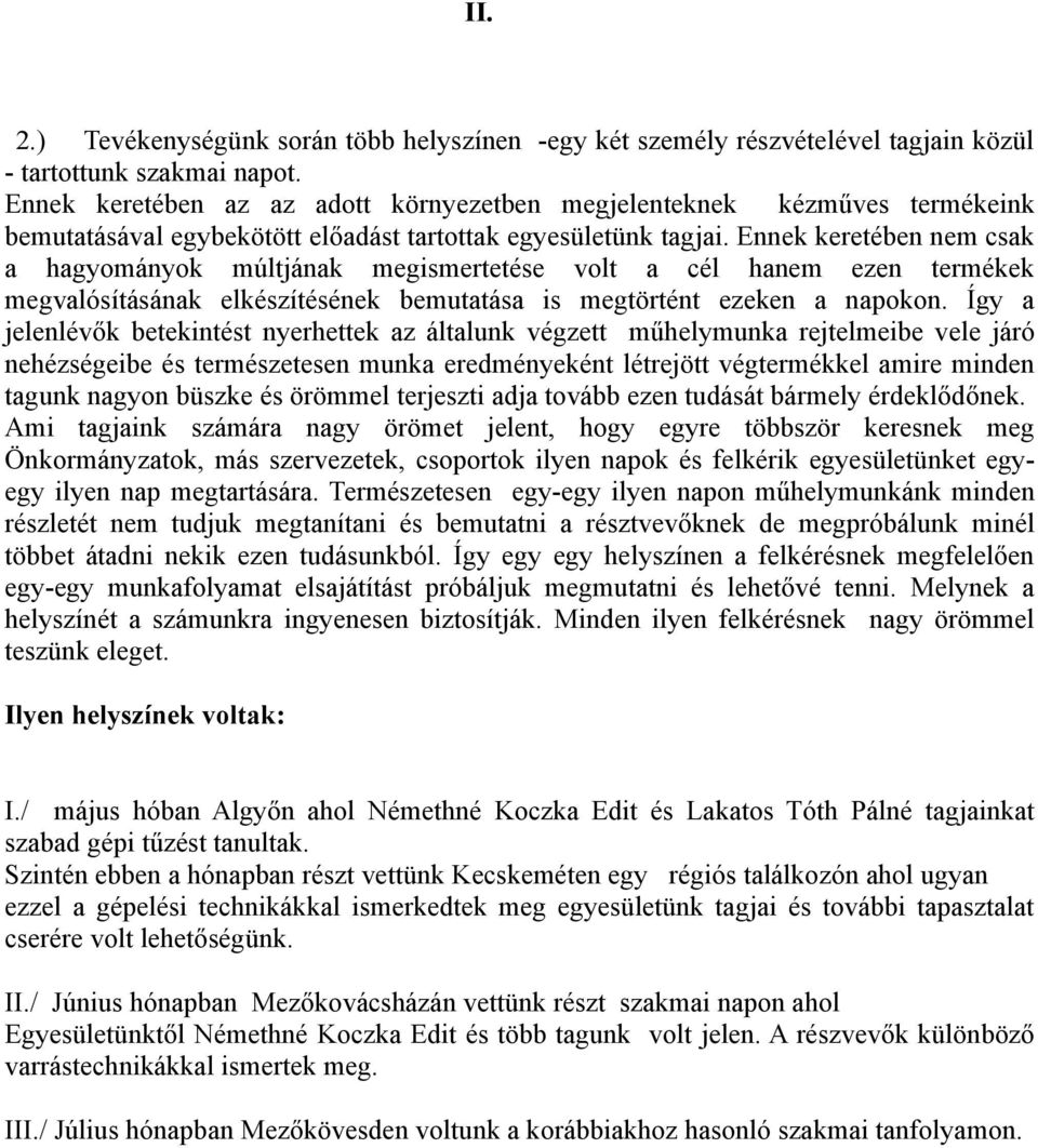 Ennek keretében nem csak a hagyományok múltjának megismertetése volt a cél hanem ezen termékek megvalósításának elkészítésének bemutatása is megtörtént ezeken a napokon.