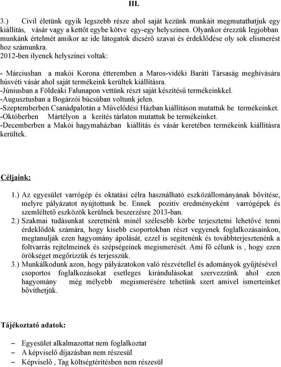 2012-ben ilyenek helyszínei voltak: - Márciusban a makói Korona étteremben a Maros-vidéki Baráti Társaság meghívására húsvéti vásár ahol saját termékeink kerültek kiállításra.