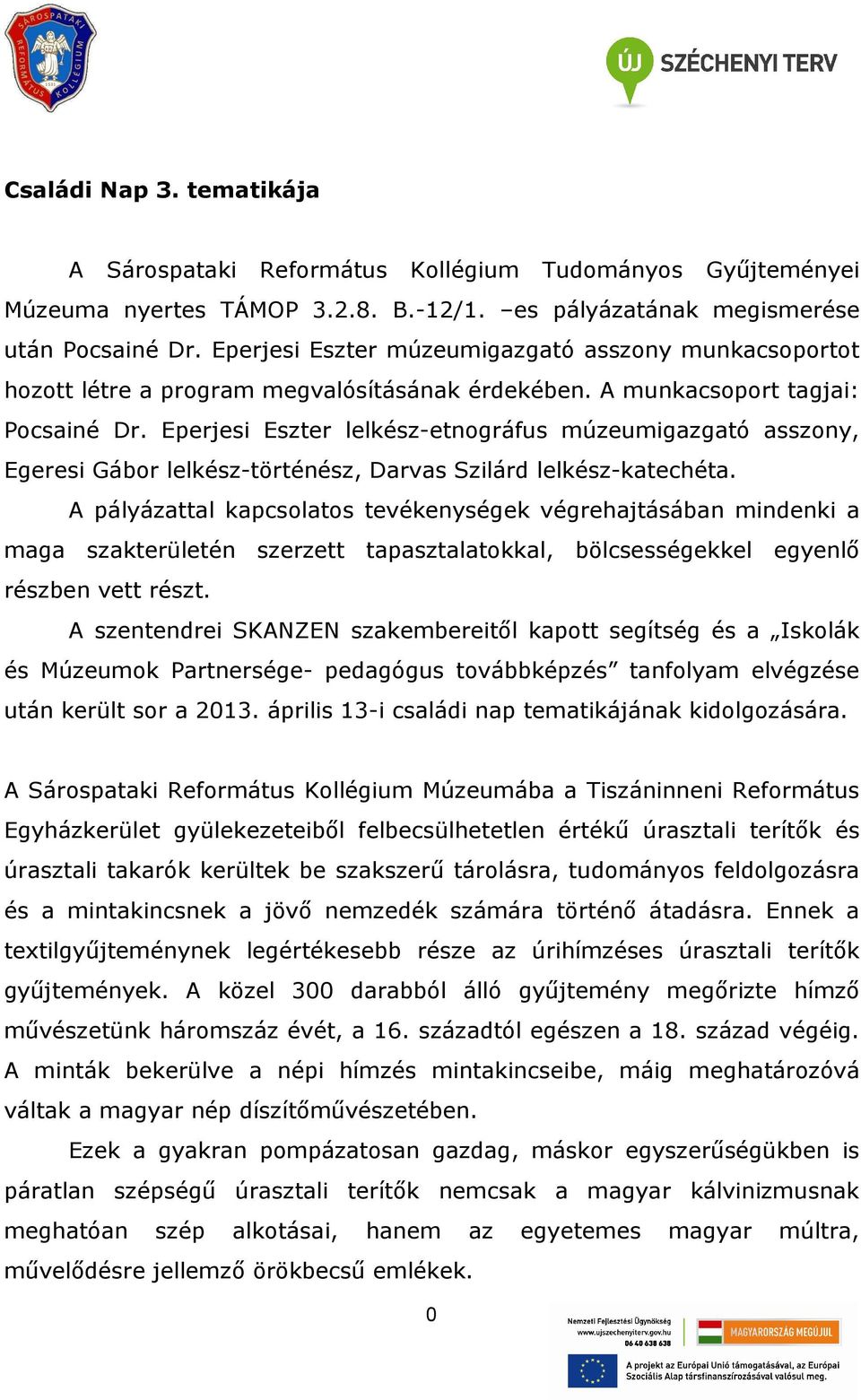 Eperjesi Eszter lelkész-etnográfus múzeumigazgató asszony, Egeresi Gábor lelkész-történész, Darvas Szilárd lelkész-katechéta.