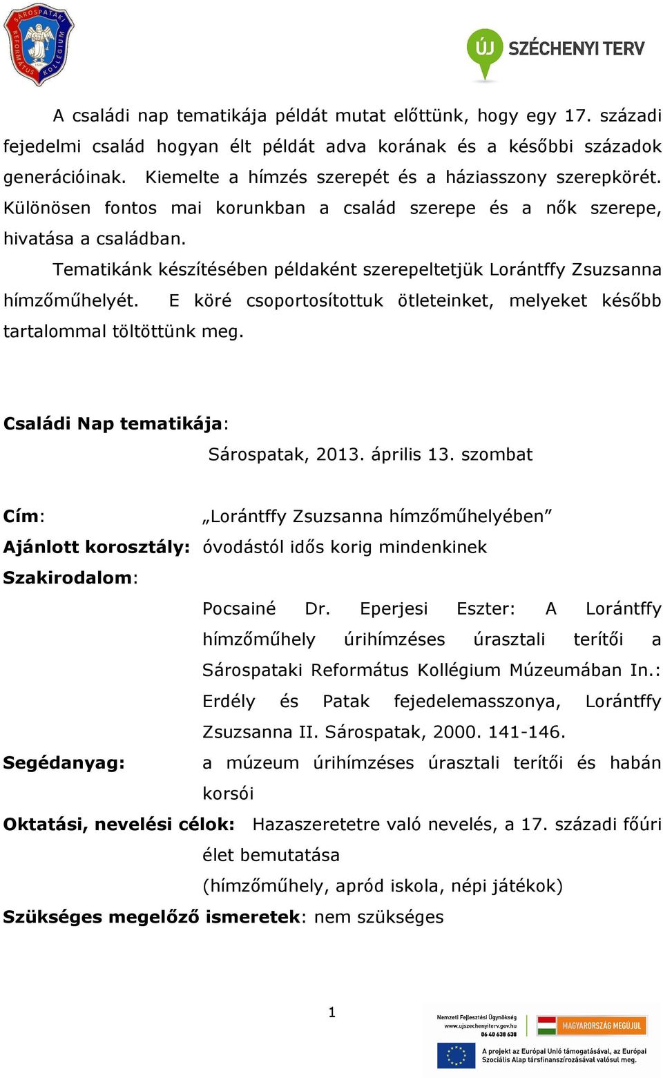 Tematikánk készítésében példaként szerepeltetjük Lorántffy Zsuzsanna hímzőműhelyét. E köré csoportosítottuk ötleteinket, melyeket később tartalommal töltöttünk meg.