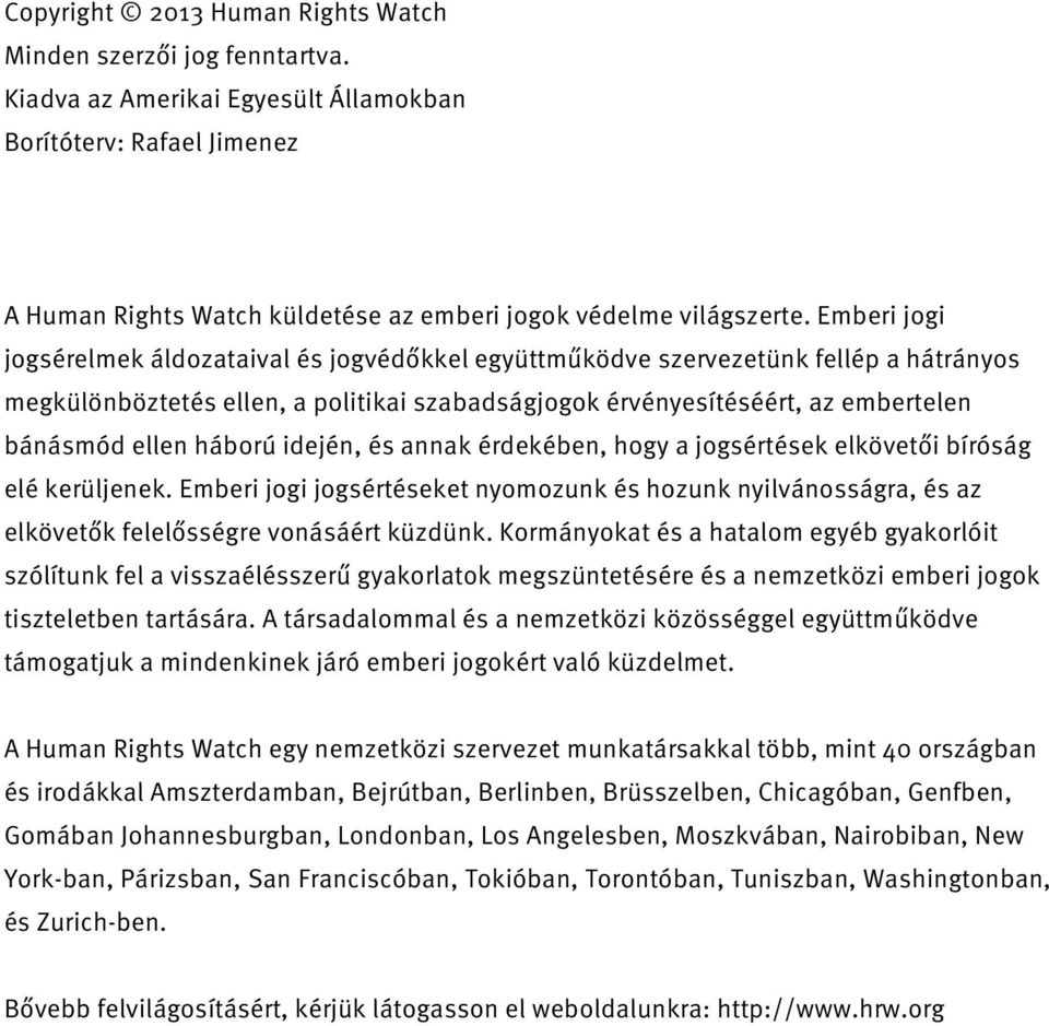 háború idején, és annak érdekében, hogy a jogsértések elkövetői bíróság elé kerüljenek. Emberi jogi jogsértéseket nyomozunk és hozunk nyilvánosságra, és az elkövetők felelősségre vonásáért küzdünk.