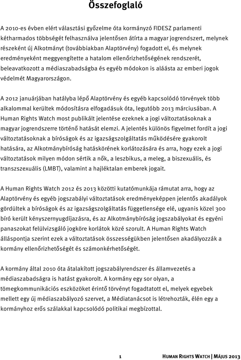 jogok védelmét Magyarországon. A 2012 januárjában hatályba lépő Alaptörvény és egyéb kapcsolódó törvények több alkalommal kerültek módosításra elfogadásuk óta, legutóbb 2013 márciusában.